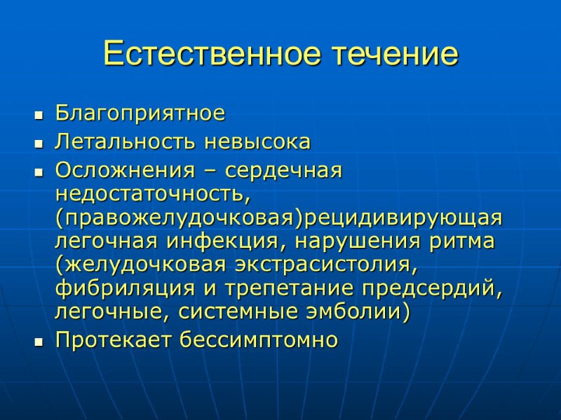 Естественное течение Благоприятное Летальность невысока Осложнения – сердечная недостаточность,  (правожелудочковая)рецидивирующая легочная инфекция, нарушения